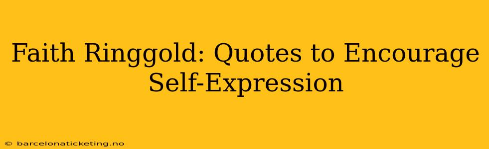 Faith Ringgold: Quotes to Encourage Self-Expression