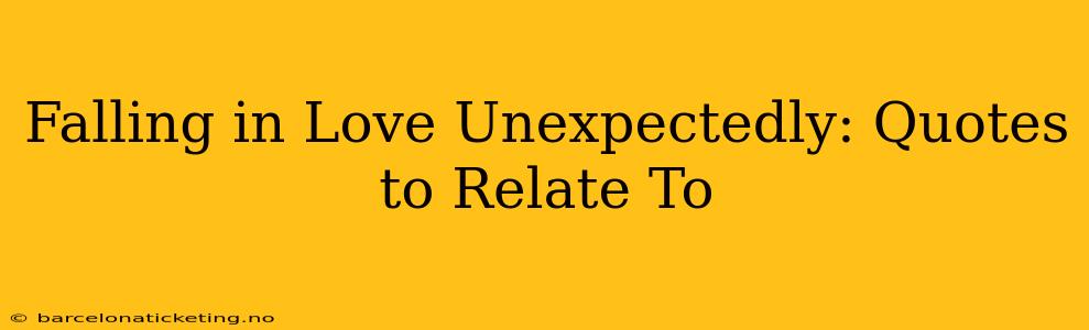 Falling in Love Unexpectedly: Quotes to Relate To