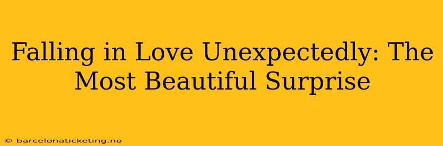 Falling in Love Unexpectedly: The Most Beautiful Surprise