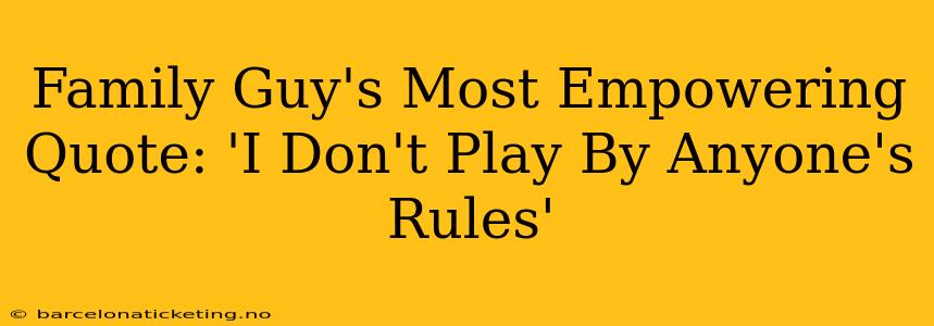 Family Guy's Most Empowering Quote: 'I Don't Play By Anyone's Rules'