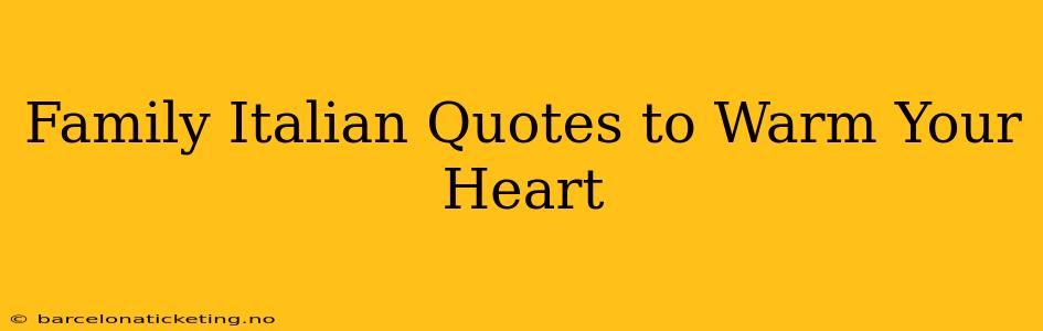 Family Italian Quotes to Warm Your Heart