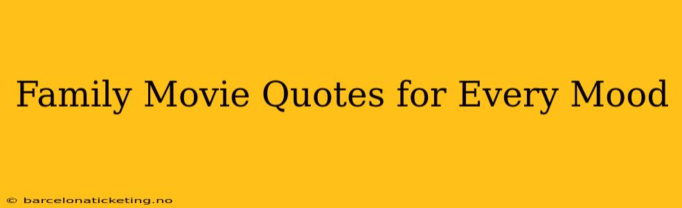 Family Movie Quotes for Every Mood