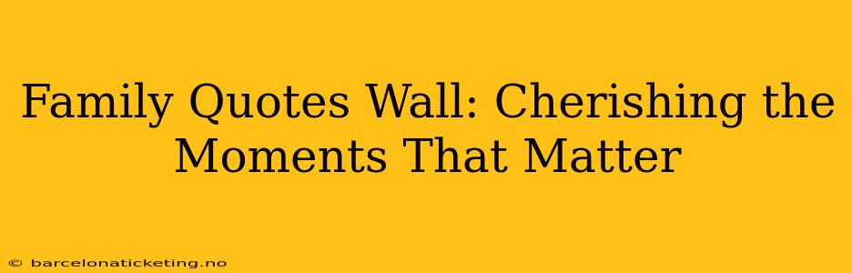 Family Quotes Wall: Cherishing the Moments That Matter