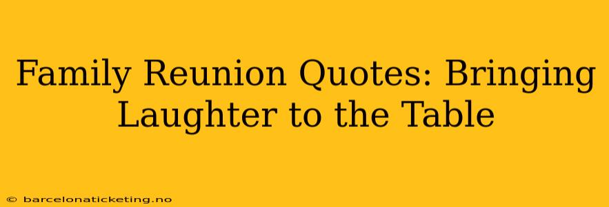Family Reunion Quotes: Bringing Laughter to the Table