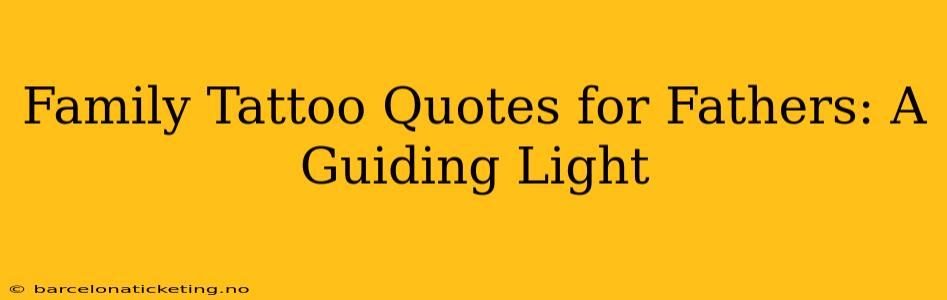Family Tattoo Quotes for Fathers: A Guiding Light