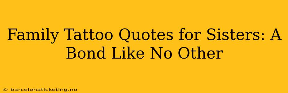 Family Tattoo Quotes for Sisters: A Bond Like No Other