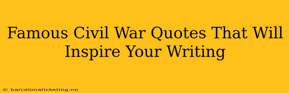 Famous Civil War Quotes That Will Inspire Your Writing