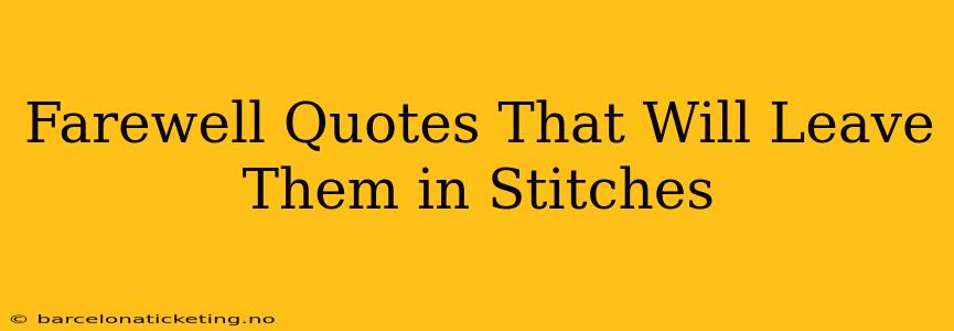 Farewell Quotes That Will Leave Them in Stitches