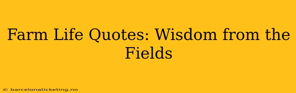 Farm Life Quotes: Wisdom from the Fields