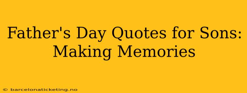 Father's Day Quotes for Sons: Making Memories