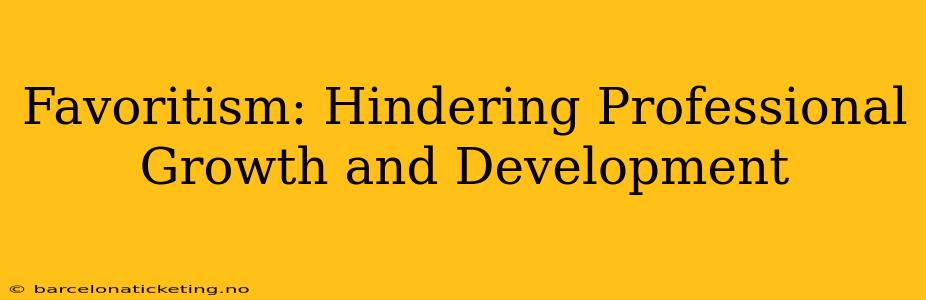 Favoritism: Hindering Professional Growth and Development