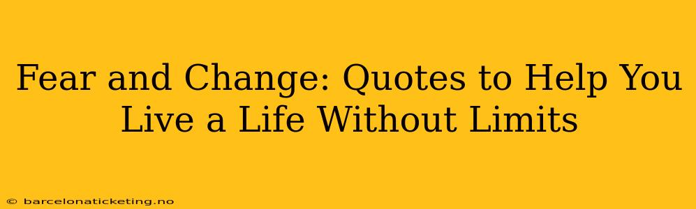 Fear and Change: Quotes to Help You Live a Life Without Limits