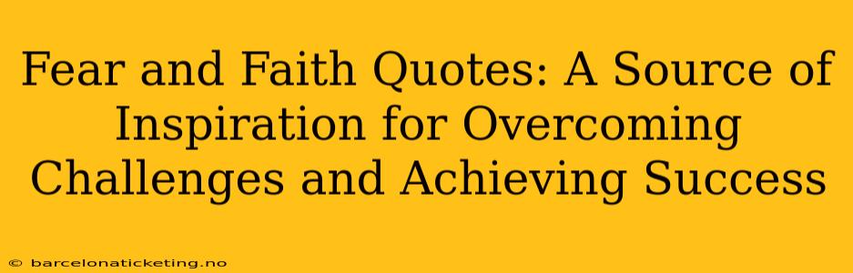 Fear and Faith Quotes: A Source of Inspiration for Overcoming Challenges and Achieving Success