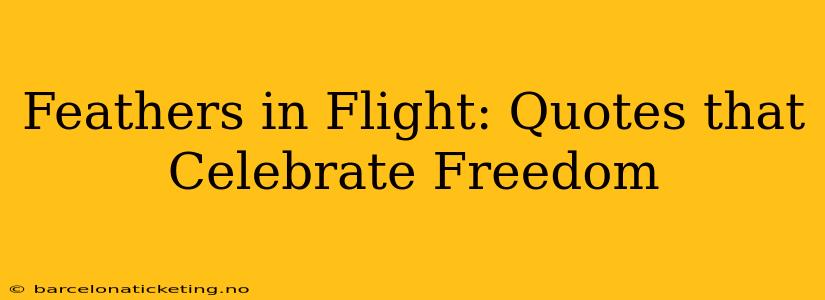 Feathers in Flight: Quotes that Celebrate Freedom