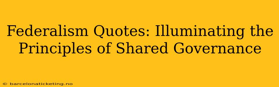Federalism Quotes: Illuminating the Principles of Shared Governance