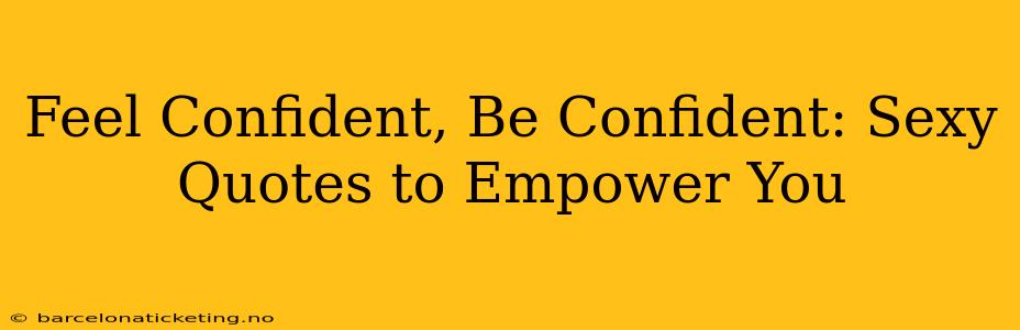 Feel Confident, Be Confident: Sexy Quotes to Empower You