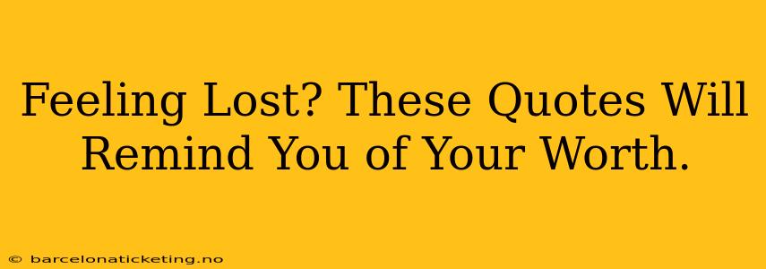 Feeling Lost? These Quotes Will Remind You of Your Worth.