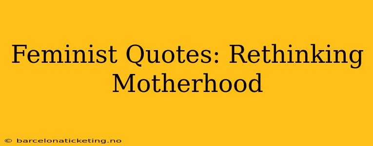 Feminist Quotes: Rethinking Motherhood