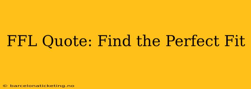 FFL Quote: Find the Perfect Fit