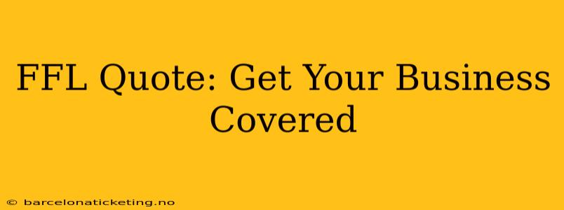 FFL Quote: Get Your Business Covered