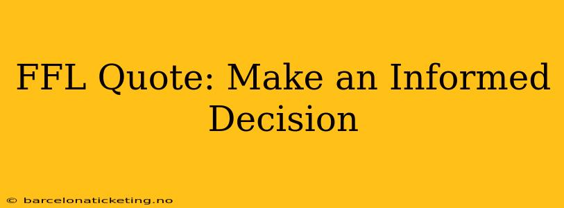 FFL Quote: Make an Informed Decision