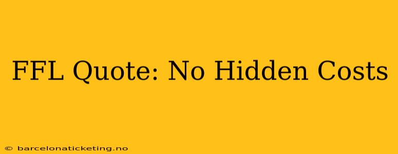 FFL Quote: No Hidden Costs