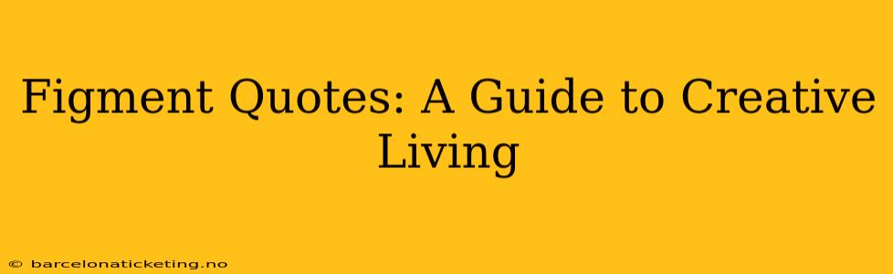 Figment Quotes: A Guide to Creative Living