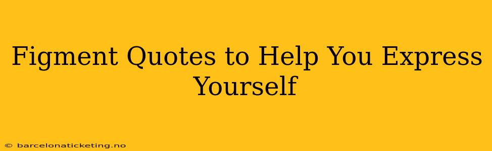 Figment Quotes to Help You Express Yourself