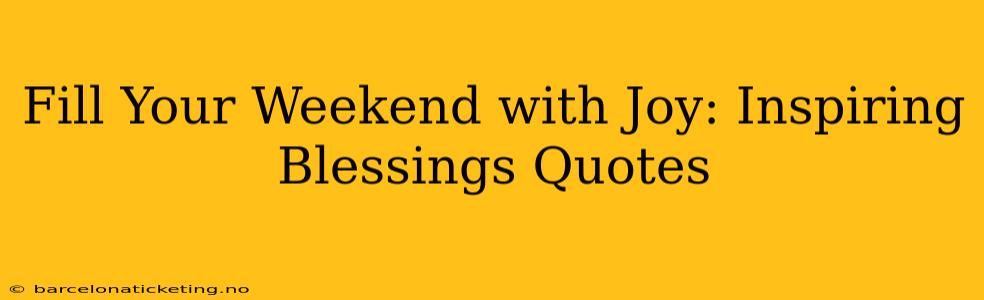 Fill Your Weekend with Joy: Inspiring Blessings Quotes