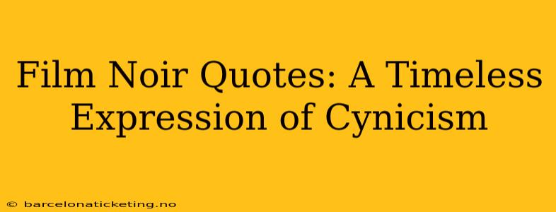 Film Noir Quotes: A Timeless Expression of Cynicism