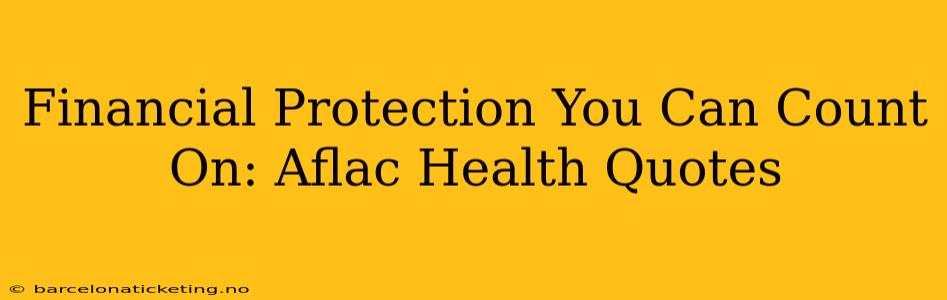 Financial Protection You Can Count On: Aflac Health Quotes