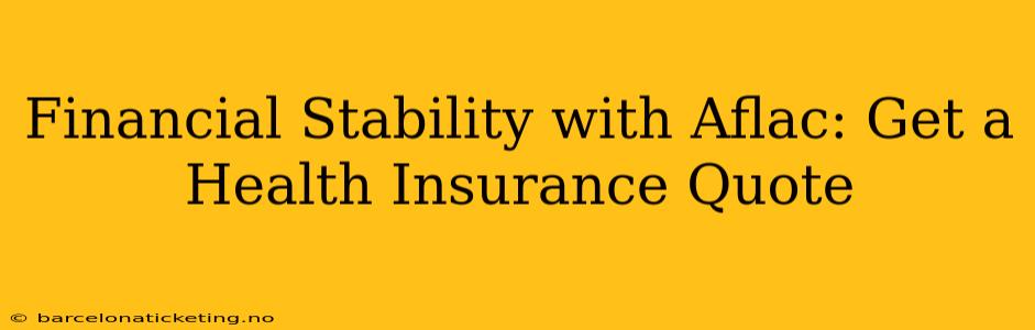 Financial Stability with Aflac: Get a Health Insurance Quote