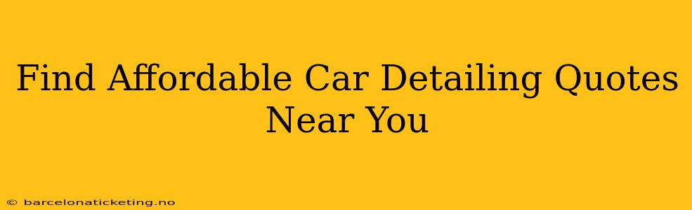 Find Affordable Car Detailing Quotes Near You