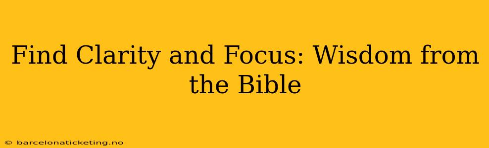 Find Clarity and Focus: Wisdom from the Bible