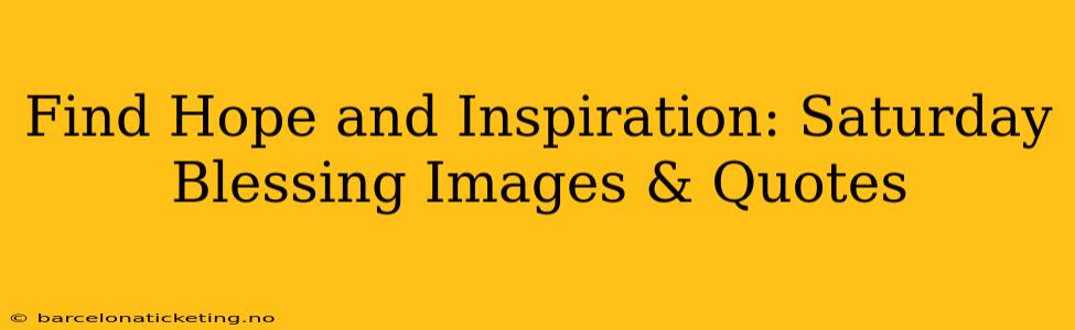 Find Hope and Inspiration: Saturday Blessing Images & Quotes