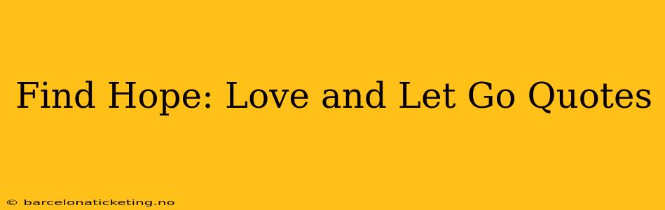 Find Hope: Love and Let Go Quotes