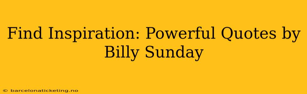 Find Inspiration: Powerful Quotes by Billy Sunday