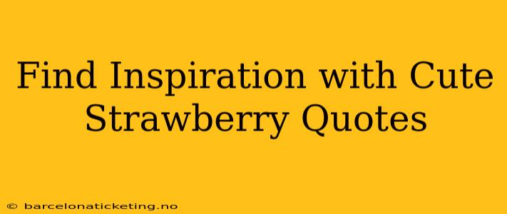 Find Inspiration with Cute Strawberry Quotes
