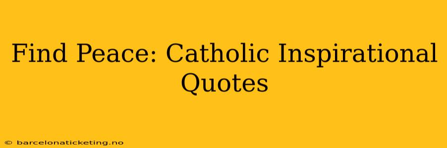 Find Peace: Catholic Inspirational Quotes
