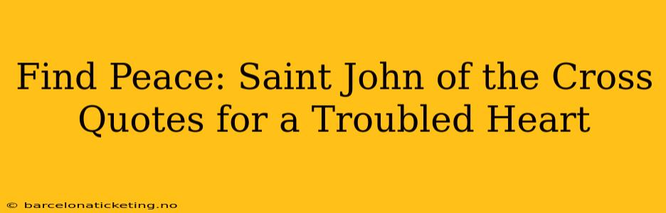 Find Peace: Saint John of the Cross Quotes for a Troubled Heart