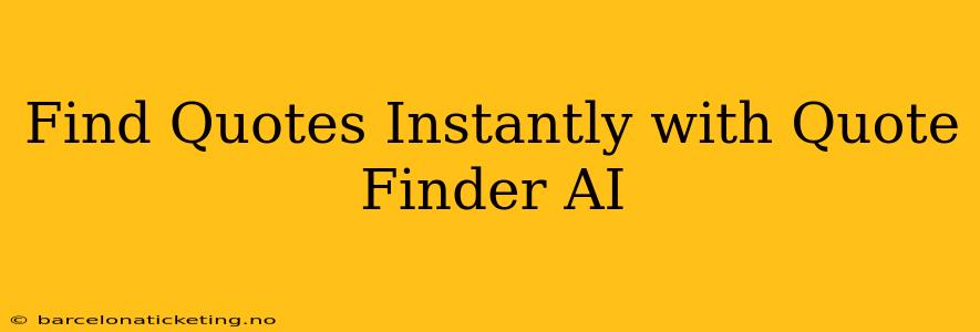 Find Quotes Instantly with Quote Finder AI