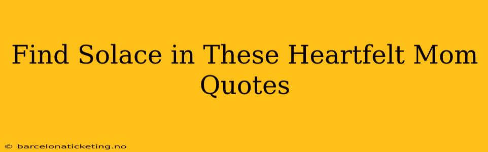 Find Solace in These Heartfelt Mom Quotes
