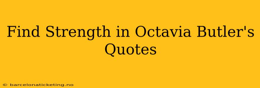 Find Strength in Octavia Butler's Quotes