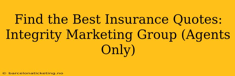 Find the Best Insurance Quotes: Integrity Marketing Group (Agents Only)