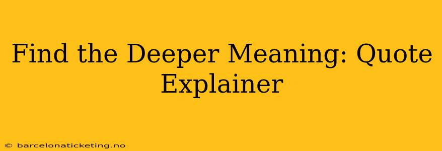 Find the Deeper Meaning: Quote Explainer