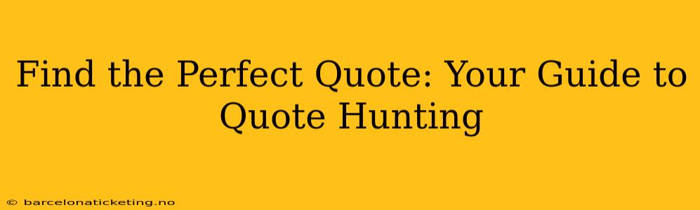 Find the Perfect Quote: Your Guide to Quote Hunting