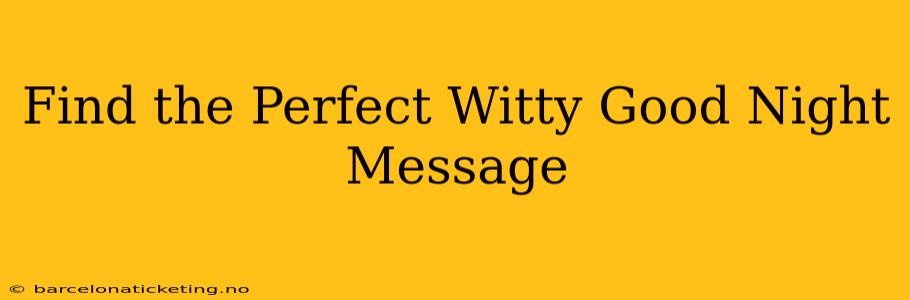 Find the Perfect Witty Good Night Message