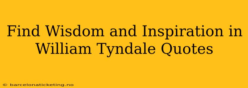 Find Wisdom and Inspiration in William Tyndale Quotes