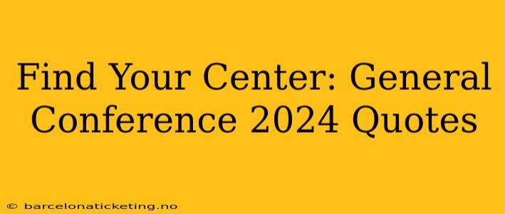 Find Your Center: General Conference 2024 Quotes