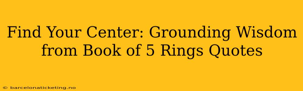 Find Your Center: Grounding Wisdom from Book of 5 Rings Quotes
